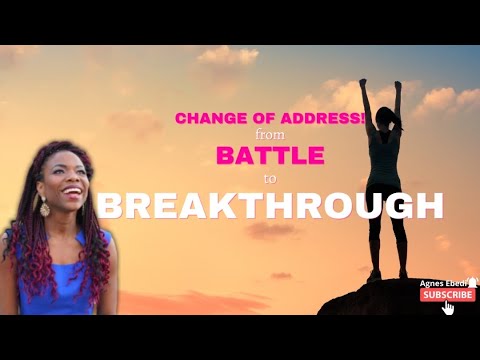 Agnes Ebedi- CHANGE OF ADDRESS! You are Moving from Battle to BREAKTHROUGH!
