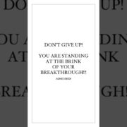 Don’t Give Up! You are STANDING at the BRINK of your BREAKTHROUGH!!!