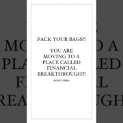 PACK YOUR BAGS!!! YOU ARE MOVING TO A PLACE CALLED FINANCIAL BREAKTHROUGH!!!