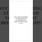 YOU ARE STANDING AT THE EDGE OF YOUR BIGGEST BREAKTHROUGH!