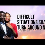 DIFFICULT SITUATIONS SHALL TURN AROUND NOW IN THE NAME OF JESUS!!!